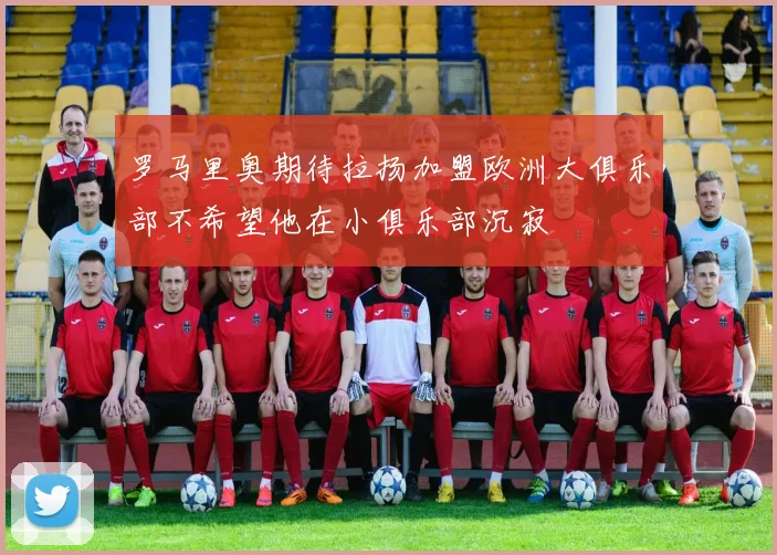 罗马里奥期待拉扬加盟欧洲大俱乐部不希望他在小俱乐部沉寂