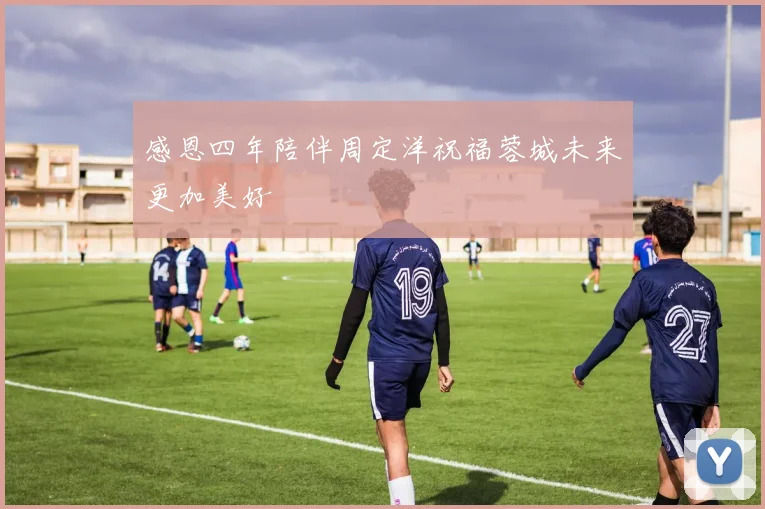 感恩四年陪伴周定洋祝福蓉城未来更加美好